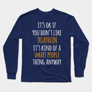 Triathlon Funny Gift Idea | It's Ok If You Don't Like Triathlon Long Sleeve T-Shirt